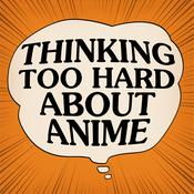 Podcast Thinking Too Hard About Anime