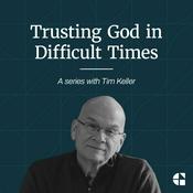 Trusting God in Difficult Times with Tim Keller