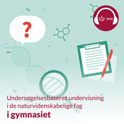 Podcast Undersøgelsesbaseret undervisning i de naturvidenskabelige fag i gymnasiet