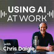 Podcast Using AI at Work: AI in the Workplace & Generative AI for Business Leaders