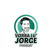 Podcast VORBA LU' JORGE