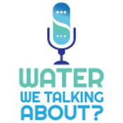 Podcast Water We Talking About?
