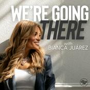 Podcast We're Going There with Bianca Juarez