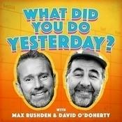 Podcast What Did You Do Yesterday? with Max Rushden & David O'Doherty