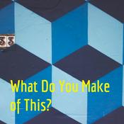 Podcast What Do You Make of This?