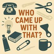 Podcast Who Came Up With That?