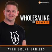 Podcast Wholesaling Inc with Brent Daniels