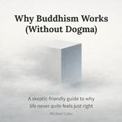 Podcast Why Buddhism Works (Without Dogma)