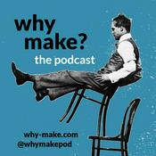 Podcast Why Make? Podcast