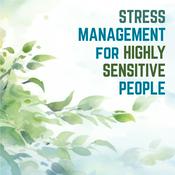 Podcast Stress Management for Highly Sensitive People (HSP): Inner Work and Strategies for Coping with Stress, Overwhelm, and Negative Emotions
