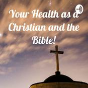 Podcast Your Health as a Christian and the Bible!
