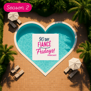 90 Day Fiance Fridays! Podcast