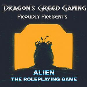 Dragon's Greed Gaming Presents - Alien: The Roleplaying Game