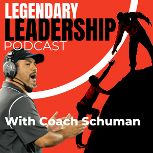 Coach Schuman's Legendary Leadership Podcast