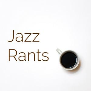Jazz Rants
