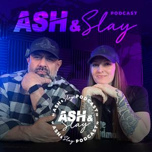Ash and Slay Podcast