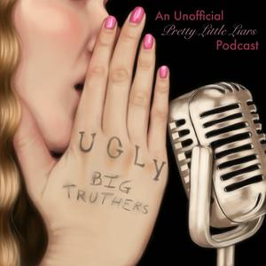 Ugly Big Truthers: An Unofficial Pretty Little Liars Podcast