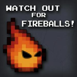Watch Out for Fireballs!